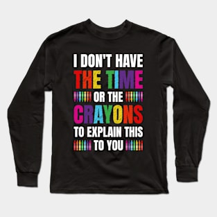 I Don't Have The Time Or The Crayons Funny Sarcasm Quote Long Sleeve T-Shirt